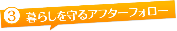 暮らしを守るアフターフォロー